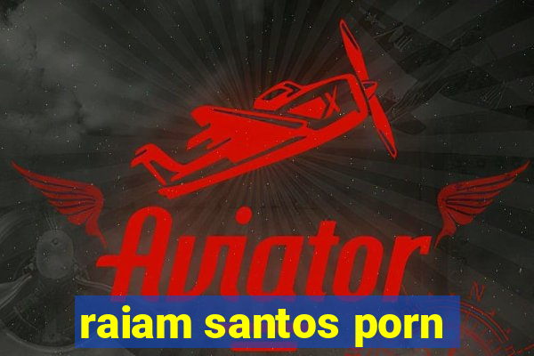 raiam santos porn